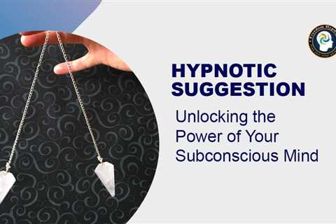 Hypnotic Suggestion: Unlocking the Power of Your Subconscious Mind