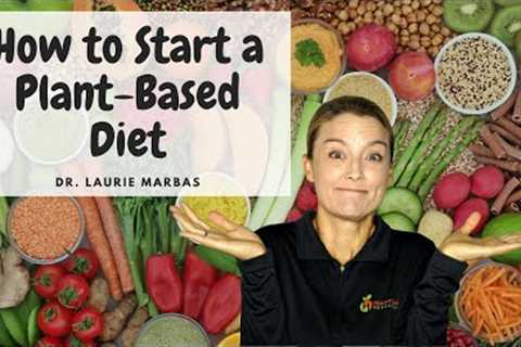 How To Start A Plant Based Diet | Dr. Laurie Marbas