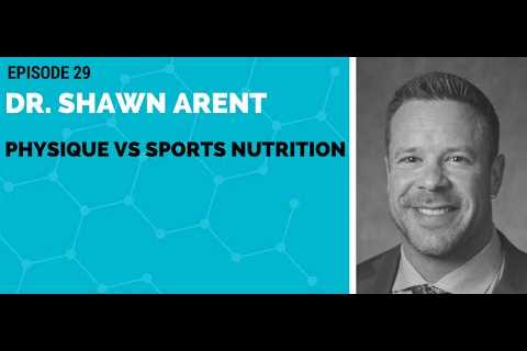 Dr. Shawn Arent: Physique vs Sports Nutrition