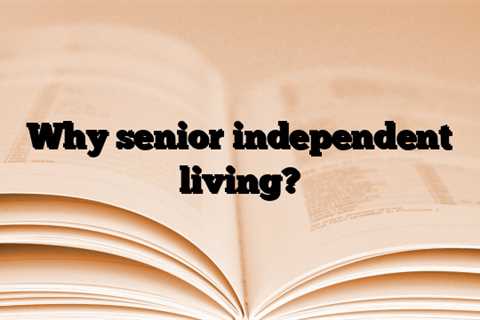 Why senior independent living?