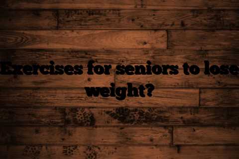Exercises for seniors to lose weight?