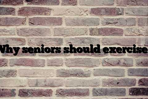 Why seniors should exercise?