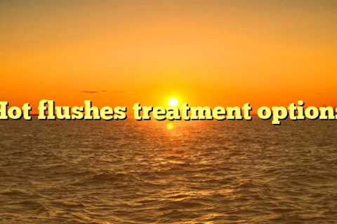 Hot flushes treatment options