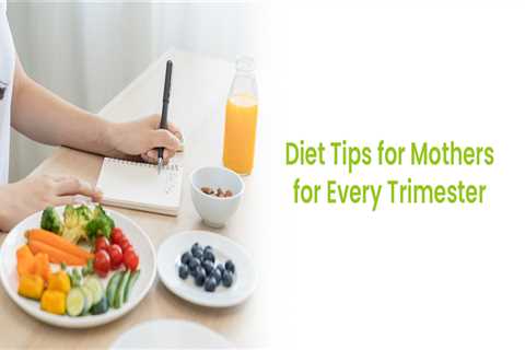 The Complete Guide to Diet Tips for Moms during Every Trimester