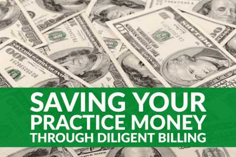 Saving Your Practice Money Through Diligent Billing