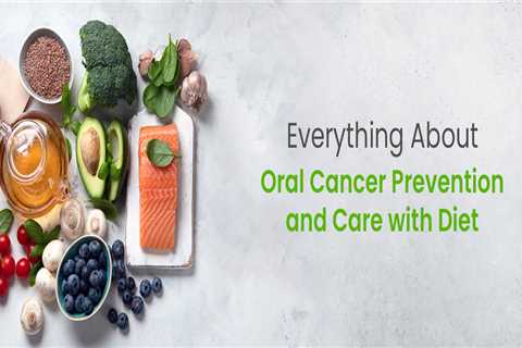 Best, Helpful Diet Tips to Avoid the Risk of Oral Cancer | Cancer Fighting Foods
