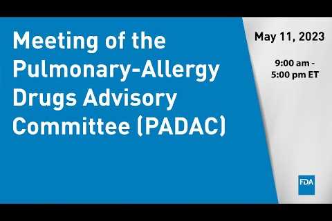 May 11, 2023 Meeting of the Pulmonary-Allergy Drugs Advisory Committee (PADAC)