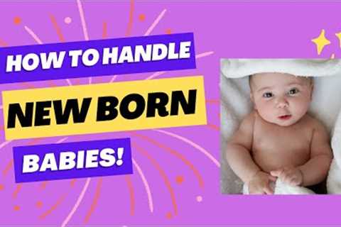 Newborn Care: Essential Tips for Handling Your Baby with Confidence and Care