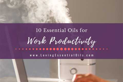 10 Best Essential Oils for Work Productivity - Office Diffuser Blends