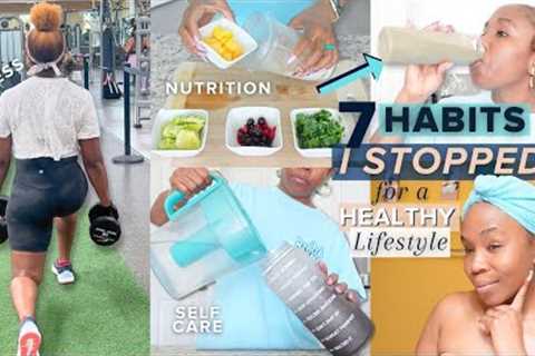 7 HABITS I GAVE UP to Live a HEALTHY Lifestyle | Self Care + Nutrition + RESET for a Better YOU