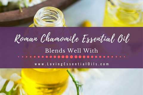 Roman Chamomile Essential Oil Blends Well With for Diffuser