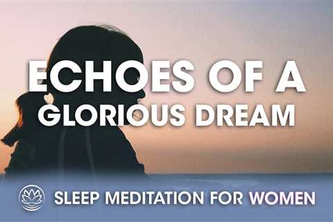 Echoes of a Glorious Dream // Sleep Meditation for Women