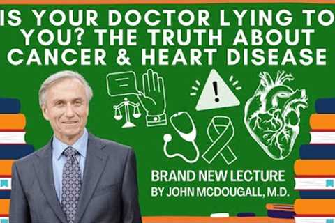 Is Your Doctor Lying To You? The Truth About Cancer and Heart Disease with John McDougall, M.D.