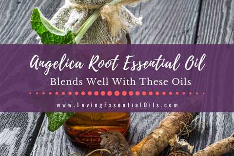 Angelica Root Blends Well With These Oils + Diffuser Blends