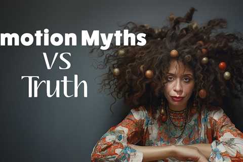 Mastering Your Emotions: Dispel These 10 Myths About Emotions