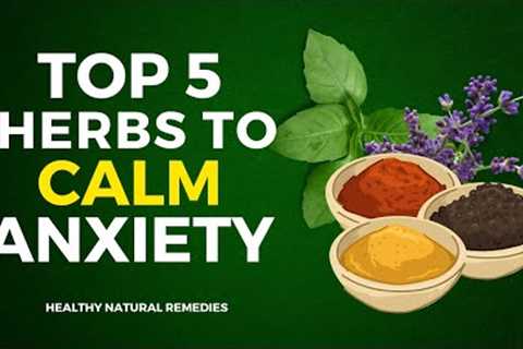 Top 5 Herbs To Calm Anxiety