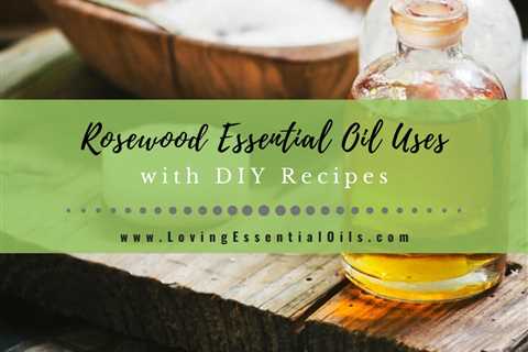 Rosewood Essential Oil Recipes, Uses and Benefits Spotlight