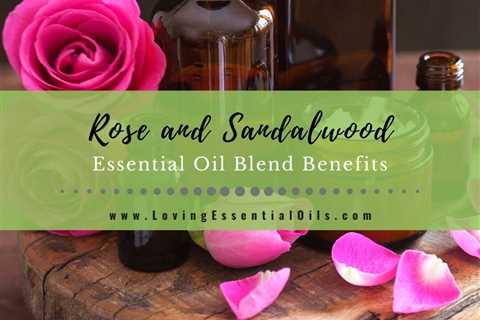 Rose and Sandalwood Essential Oil Blend Benefits with DIY