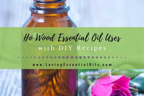 Ho Wood Essential Oil Recipes, Uses and Benefits Spotlight