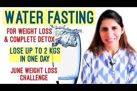 Water Fasting for Weight Loss & Detoxification | Health Benefits, Precautions | June Challenge