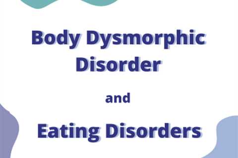 Body Dysmorphic Disorder and Eating Disorders: Overlapping Presentations, Differing Treatments.