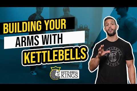 Kettlebell Kings Presents: Building Your Arms With Kettlebells