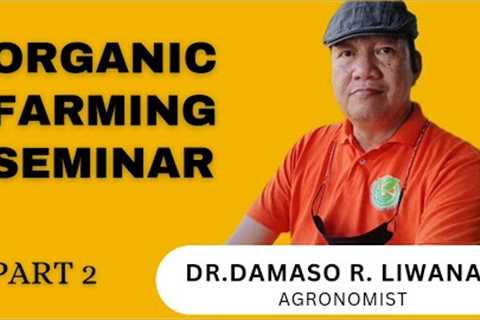 ORGANIC FARMING SEMINAR WITH DR.DAMASO R. LIWANAG (PART 2)