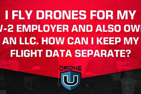 I Fly Drones For My W-2 Employer and Also Own an LLC. How Can I Keep My Flight Data Separate?
