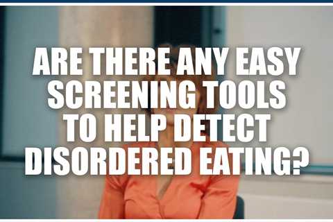 Are there any easy screening tools to help detect disordered eating?  Jorunn Sundgot-Borgen