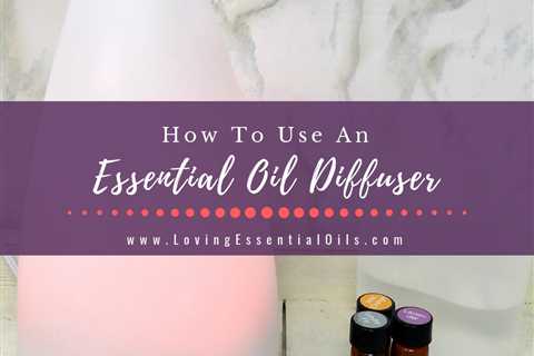 How To Use An Essential Oil Diffuser Like An Expert