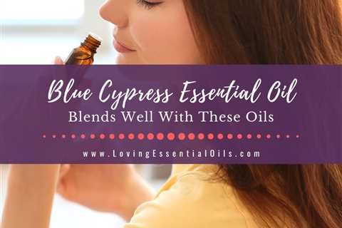 Blue Cypress Blends Well With These Oils - Diffuser Recipes