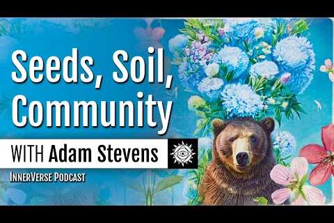 Adam Stevens | Growing Grateful Harvests: Heirloom Seeds & Community with Mr. Permie Bear