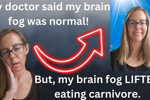 My Nearly Constant Brain Fog Lifted After Eating Only Meat for 3 Months!  My Doctor was Wrong.