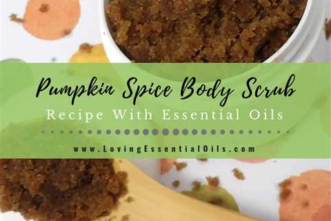 Pumpkin Spice Body Scrub Recipe With Essential Oils - DIY Fall Blend