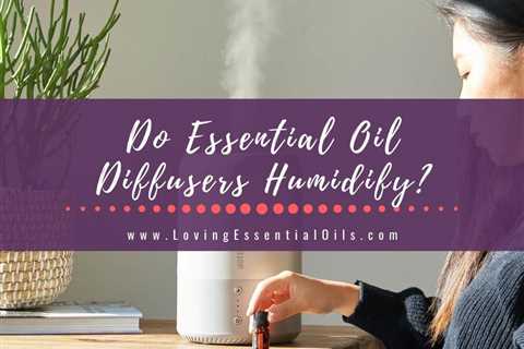 Do Essential Oil Diffusers Humidify? Aroma Diffuser vs Humidifier