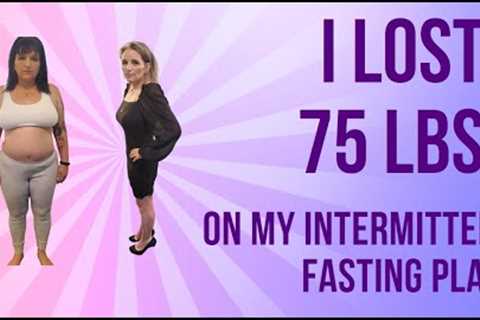 I lost 75lbs on my Intermittent Fasting Plan!!  LOSE the WEIGHT FAST ON MY PLAN!! Watch NOW to LOSE!