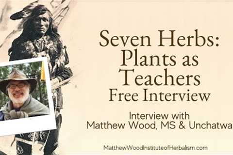 7 Herbs: Plants as Teachers- @MatthewWoodHerbalist Discusses His Visionary Book