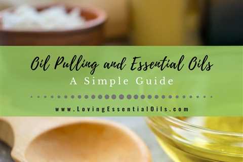 Oil Pulling with Essential Oils: A Simple Guide