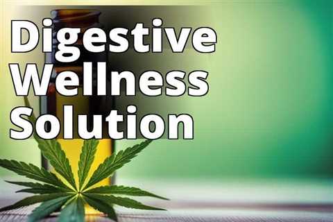 Unlock the Power of CBD Oil for Improved Digestion and Gut Health