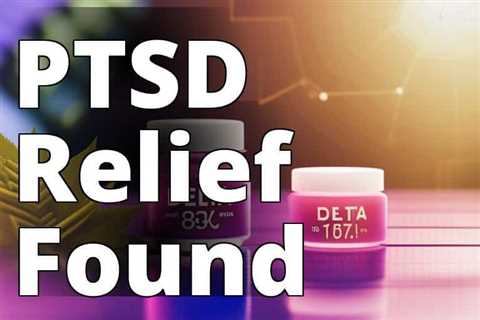 Delta 8 THC for PTSD: A Comprehensive Guide