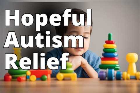 Unlocking the Benefits: CBD Oil for Autism Symptom Relief