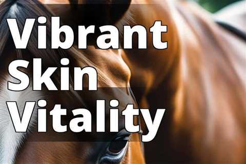 Revive Your Horse’s Skin: Unleashing the Benefits of CBD Oil