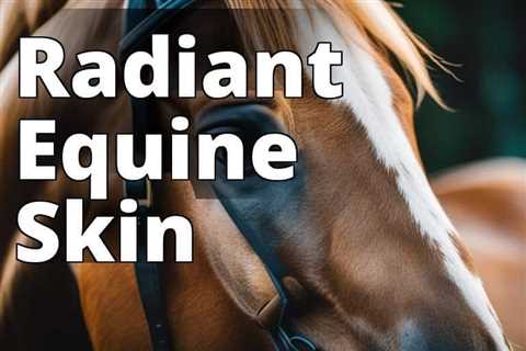 Discover the Power of CBD Oil for Equine Skin Health: A Definitive Guide