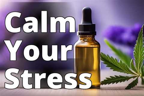 The Ultimate Guide to Using CBD Oil for Stress Relief