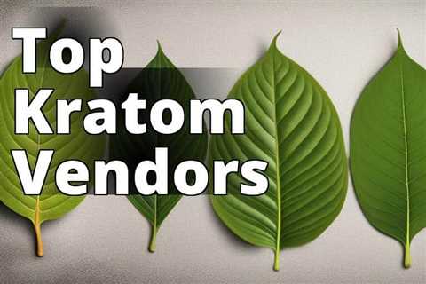 Discover the Finest Kratom Vendors: A Complete Comparison