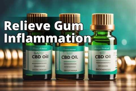 The Ultimate Guide to CBD Oil for Inflamed Gums and Oral Health