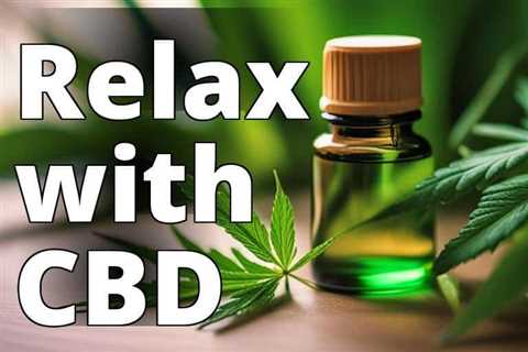 Unlock the Power of CBD Oil for Relaxation: A Complete Guide