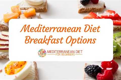The Best Mediterranean Diet Breakfast Options