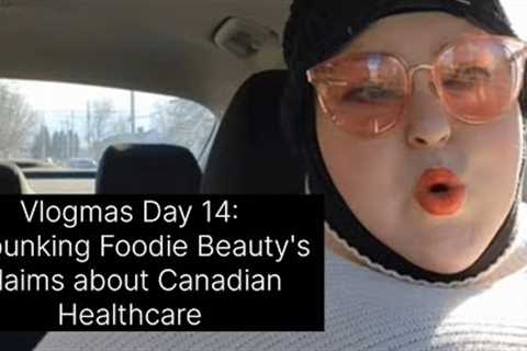 Vlogmas Day 14: Debunking Foodie Beauty''s Claims about Canadian Healthcare