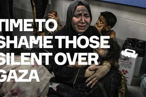 Those Silent Over Gaza Must Be Shamed. No More Excuses.